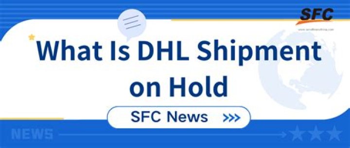DHL Shipment Is On Hold: Understanding The Reasons And Solutions
